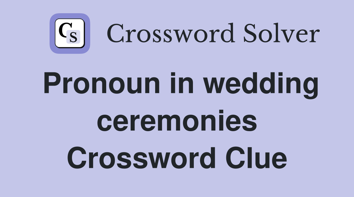 Pronoun in wedding ceremonies Crossword Clue