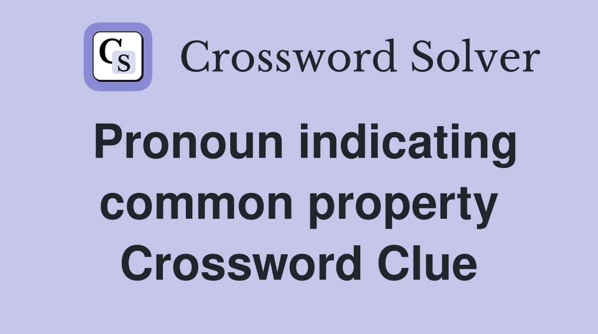 Pronoun indicating common property Crossword Clue