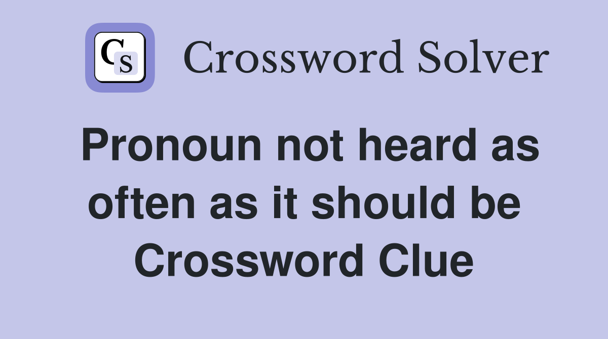 Pronoun not heard as often as it should be Crossword Clue