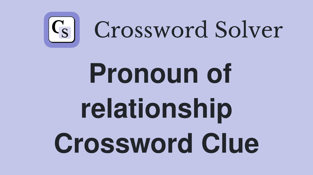 Pronoun of relationship Crossword Clue