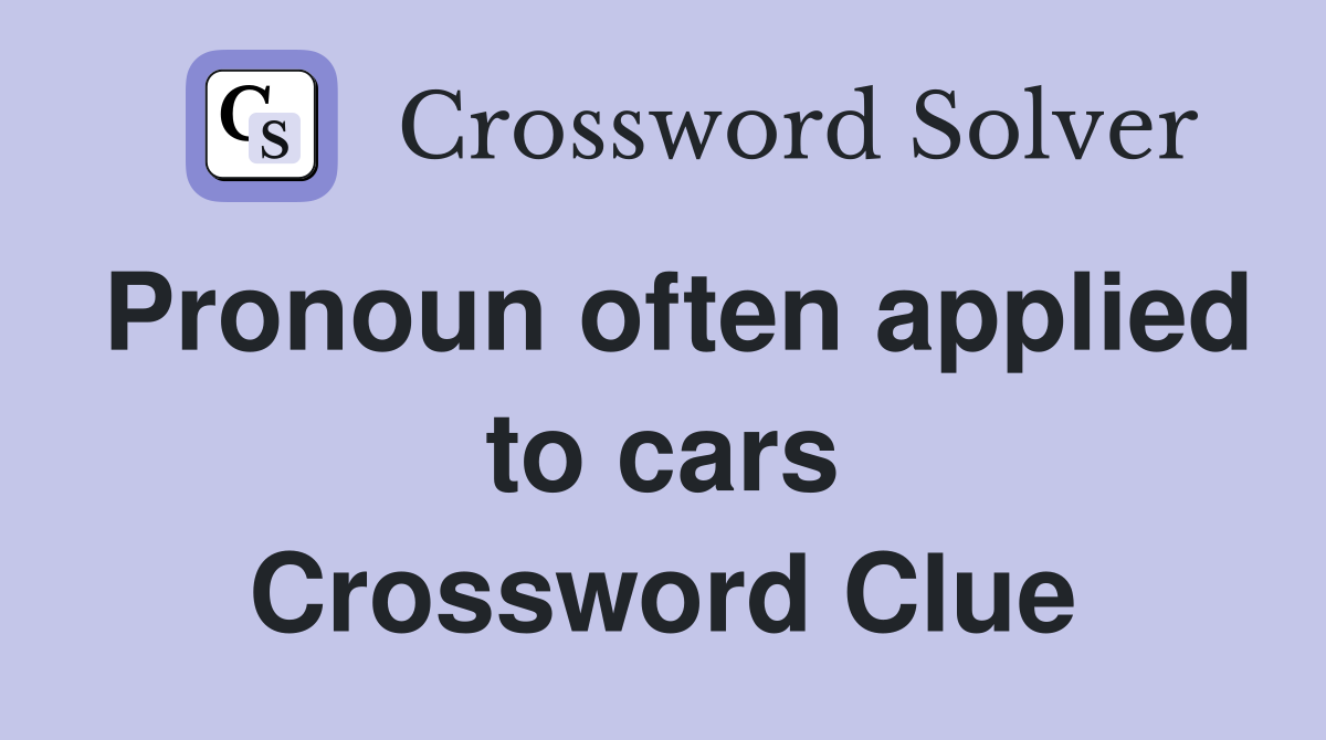 Pronoun often applied to cars Crossword Clue