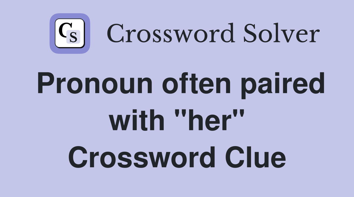 Pronoun often paired with "her" Crossword Clue