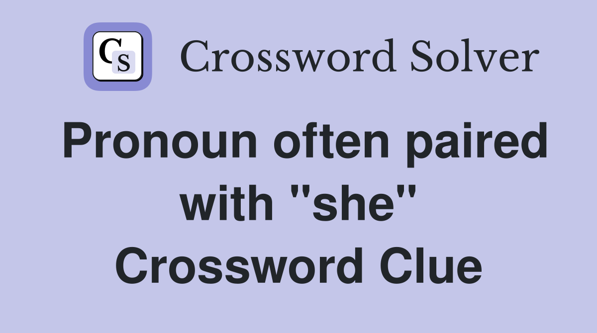 Pronoun often paired with "she" Crossword Clue