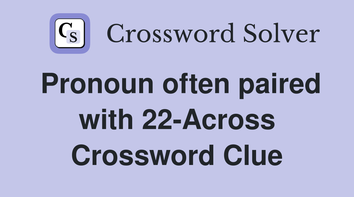 Pronoun often paired with 22-Across Crossword Clue