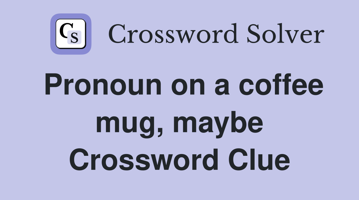 Pronoun on a coffee mug, maybe Crossword Clue