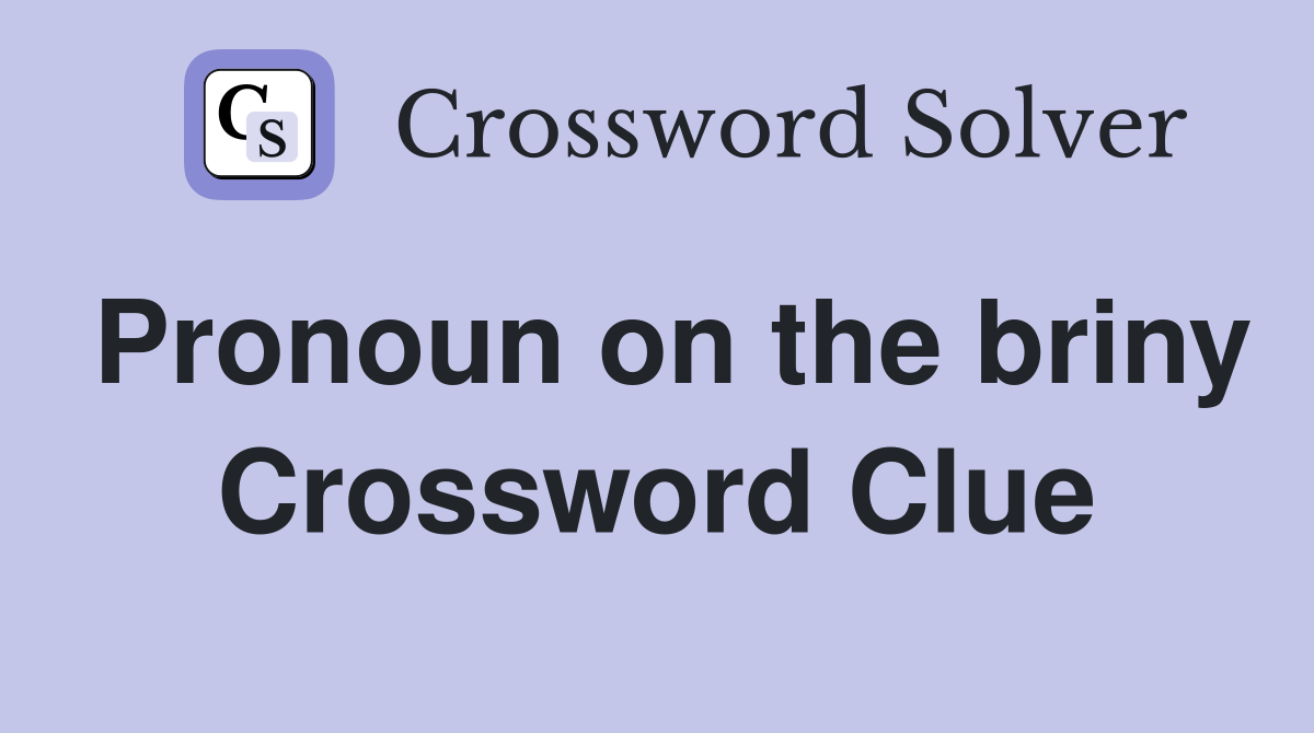 Pronoun on the briny Crossword Clue