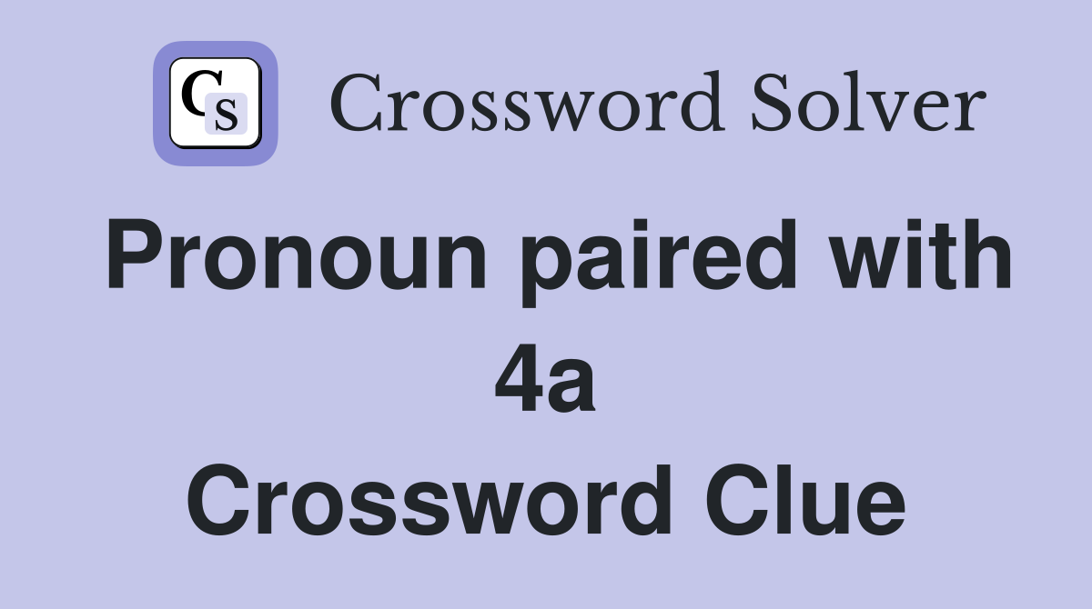 Pronoun paired with 4a Crossword Clue