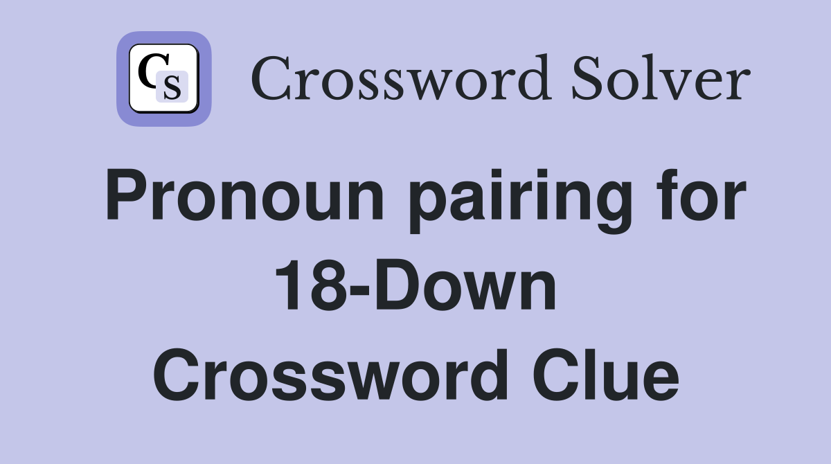Pronoun pairing for 18-Down Crossword Clue