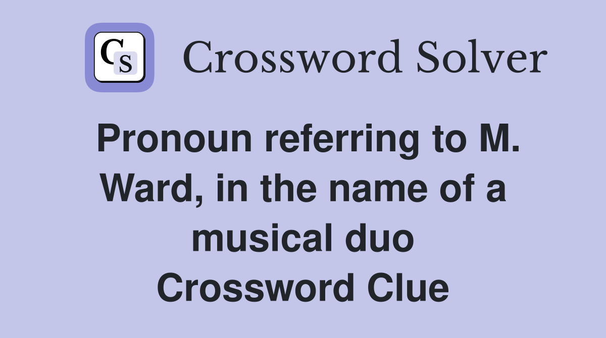 Pronoun referring to M. Ward, in the name of a musical duo Crossword Clue