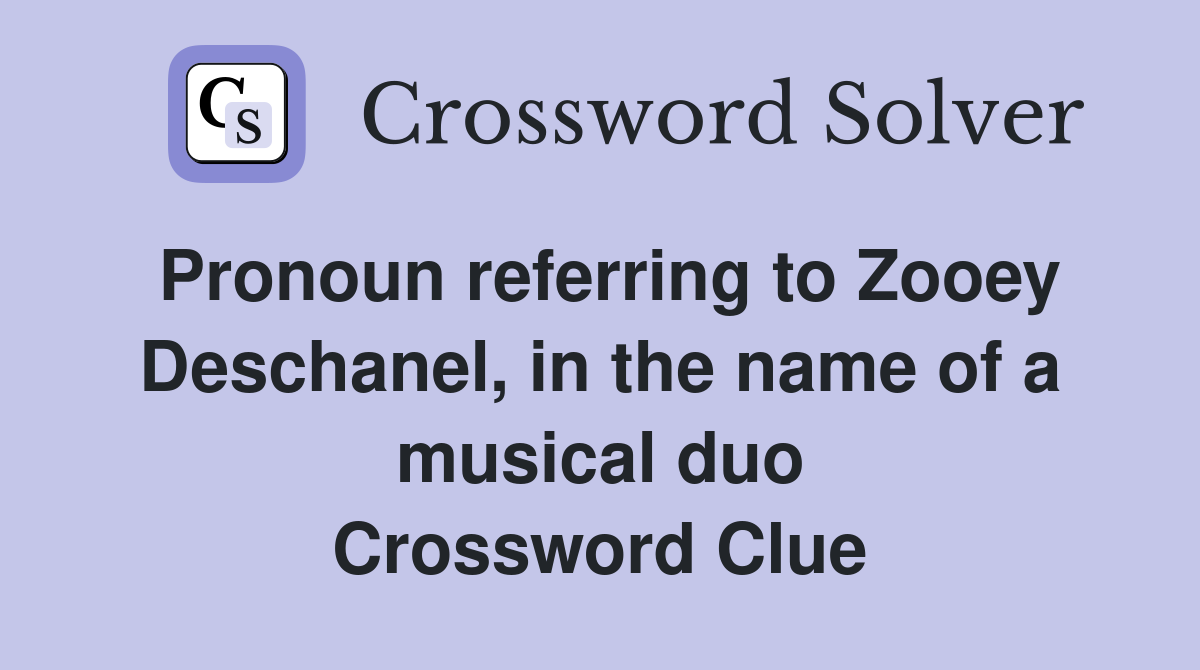 Pronoun referring to Zooey Deschanel, in the name of a musical duo Crossword Clue