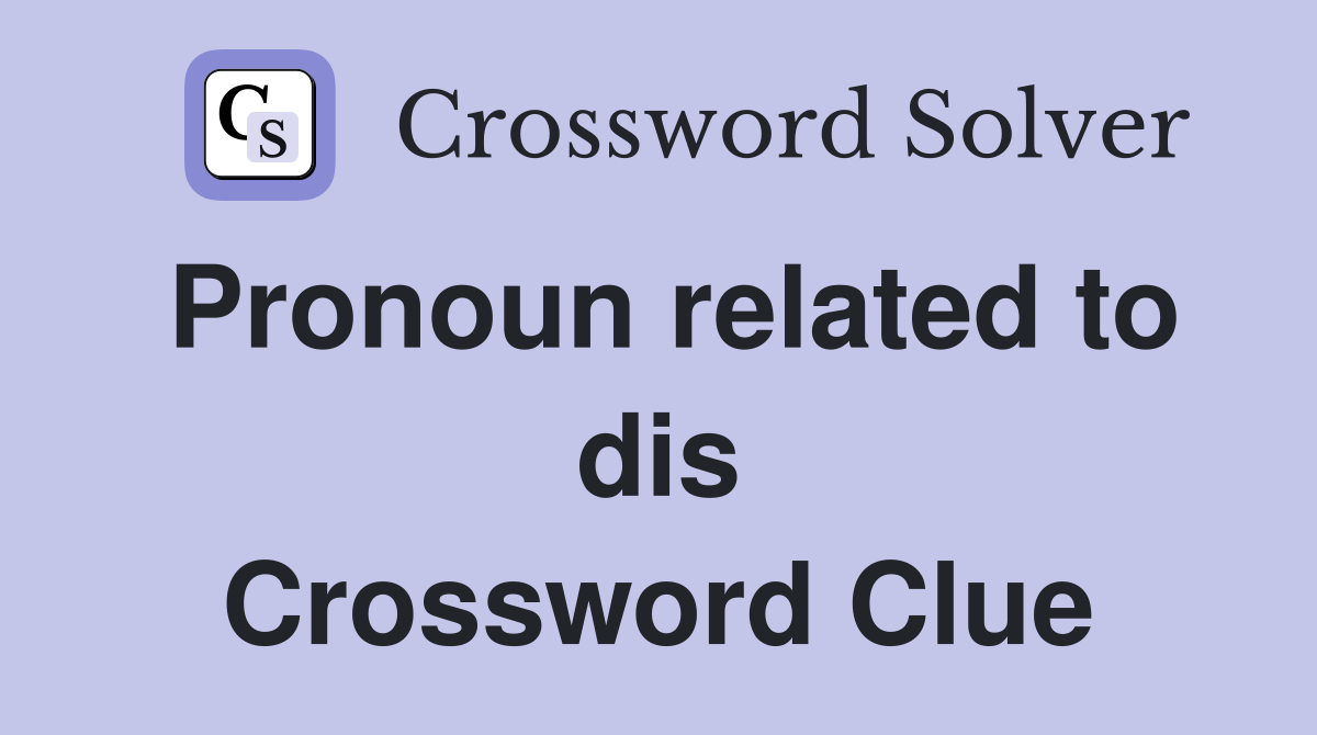 Pronoun related to dis Crossword Clue