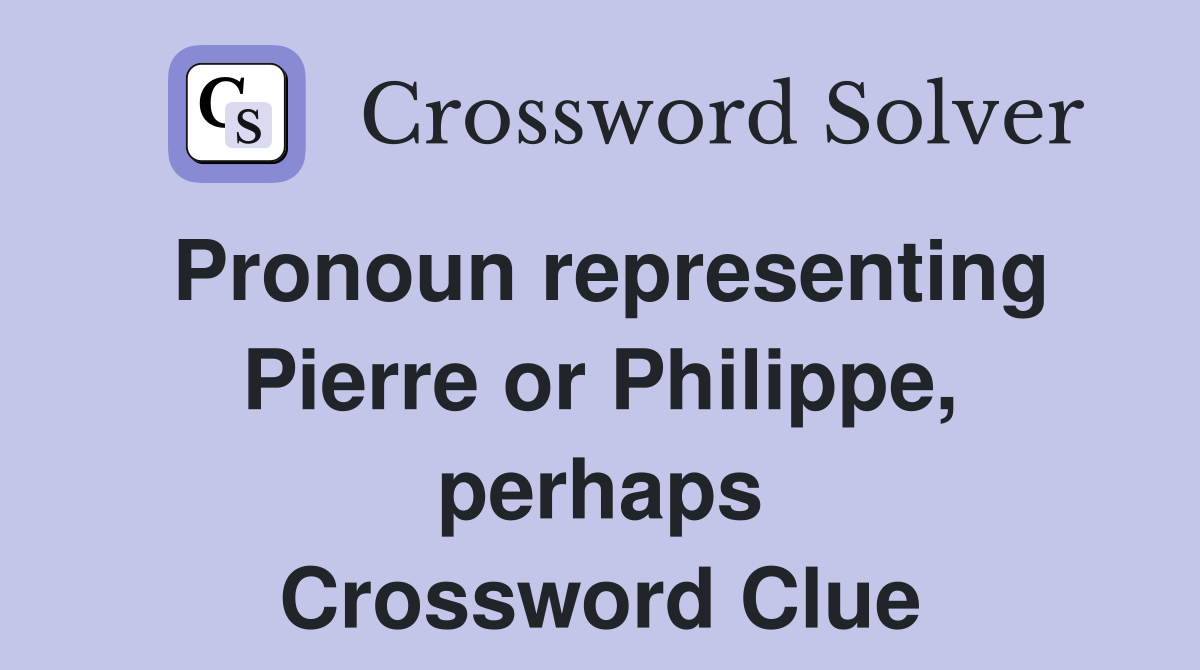 Pronoun representing Pierre or Philippe, perhaps Crossword Clue