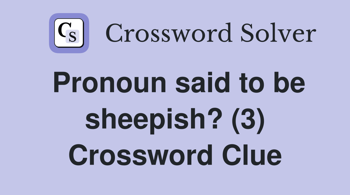 Pronoun said to be sheepish? (3) Crossword Clue