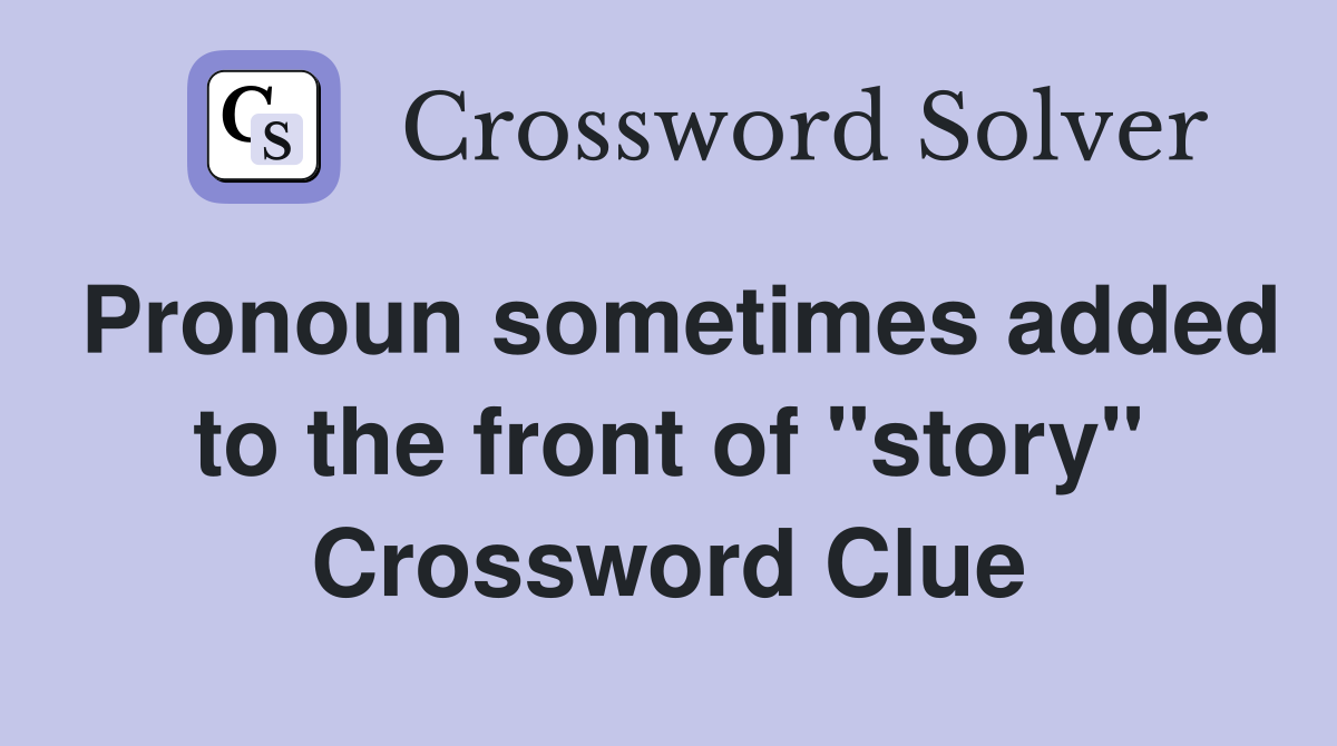 Pronoun sometimes added to the front of "story" Crossword Clue
