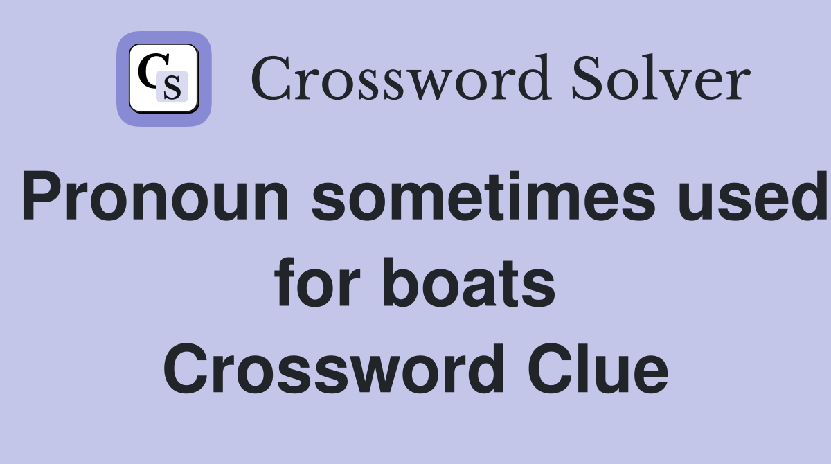 Pronoun sometimes used for boats Crossword Clue
