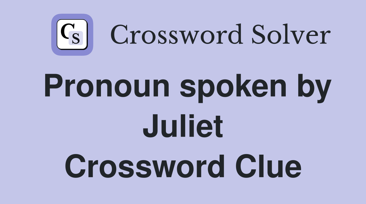 Pronoun spoken by Juliet Crossword Clue