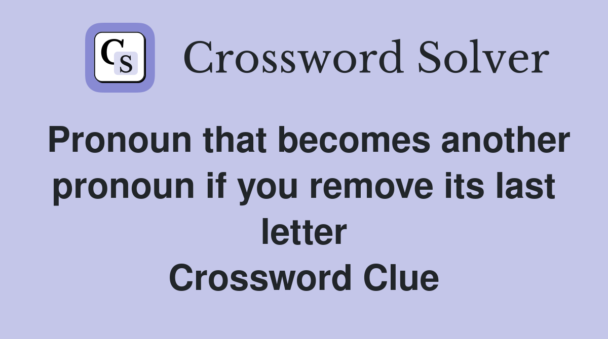 Pronoun that becomes another pronoun if you remove its last letter Crossword Clue