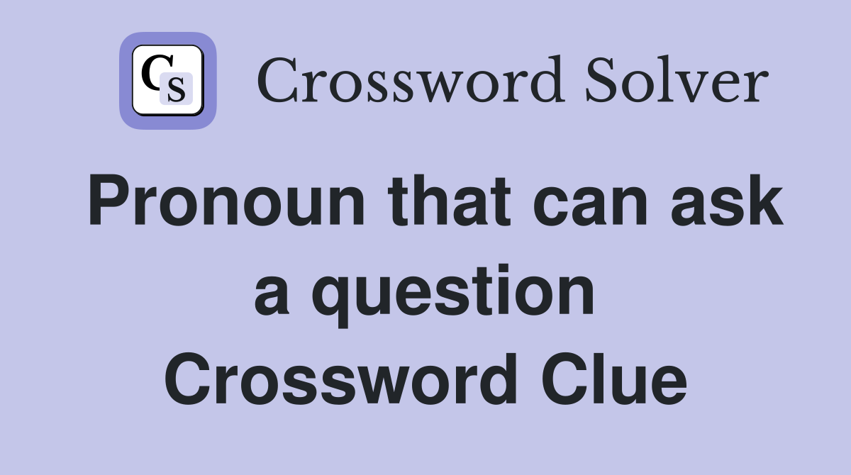 Pronoun that can ask a question Crossword Clue