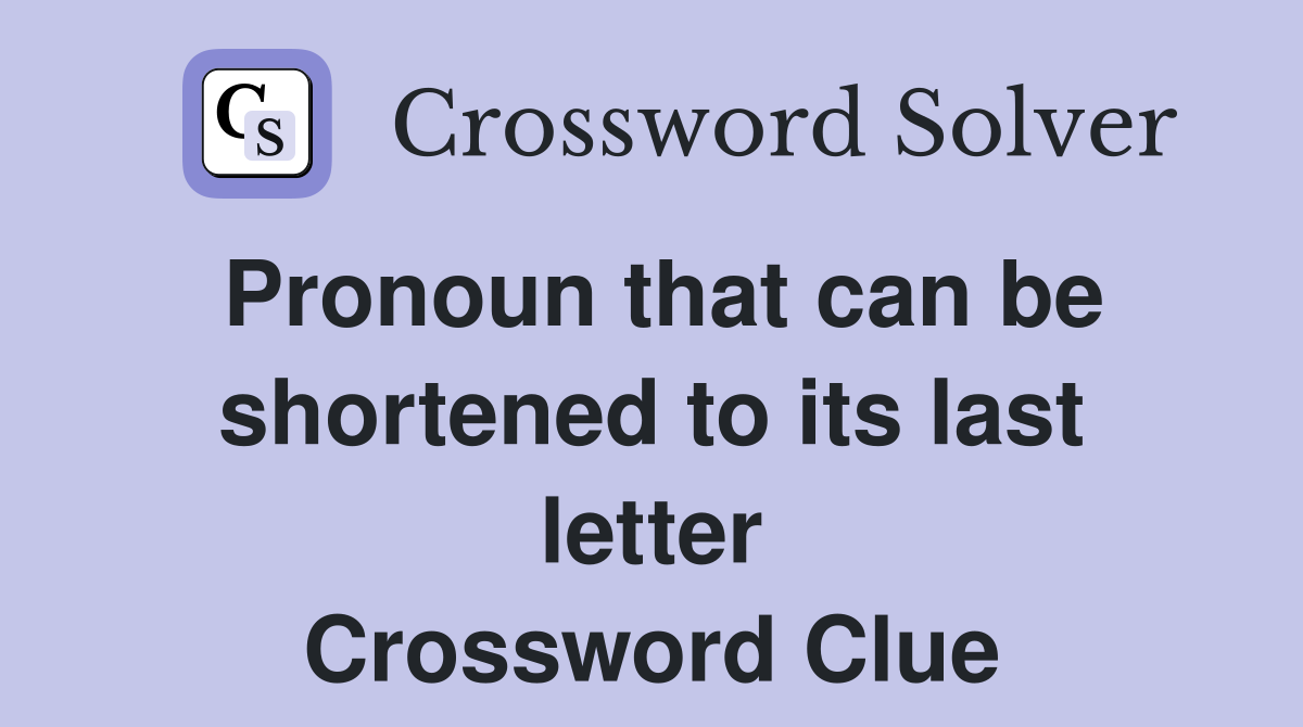 Pronoun that can be shortened to its last letter Crossword Clue