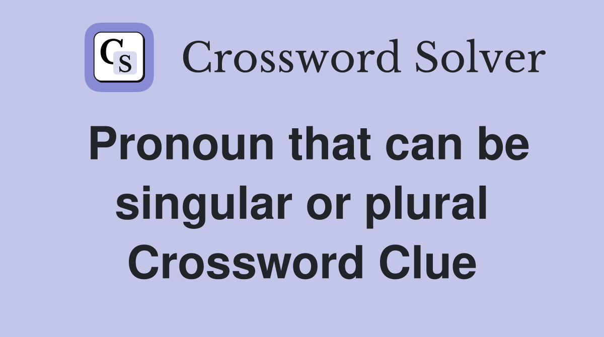 Pronoun that can be singular or plural Crossword Clue