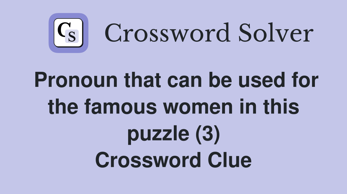Pronoun that can be used for the famous women in this puzzle (3) Crossword Clue