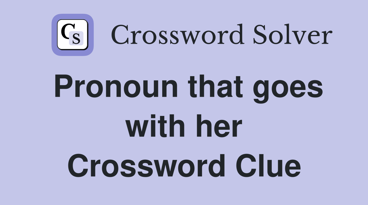 Pronoun that goes with her Crossword Clue