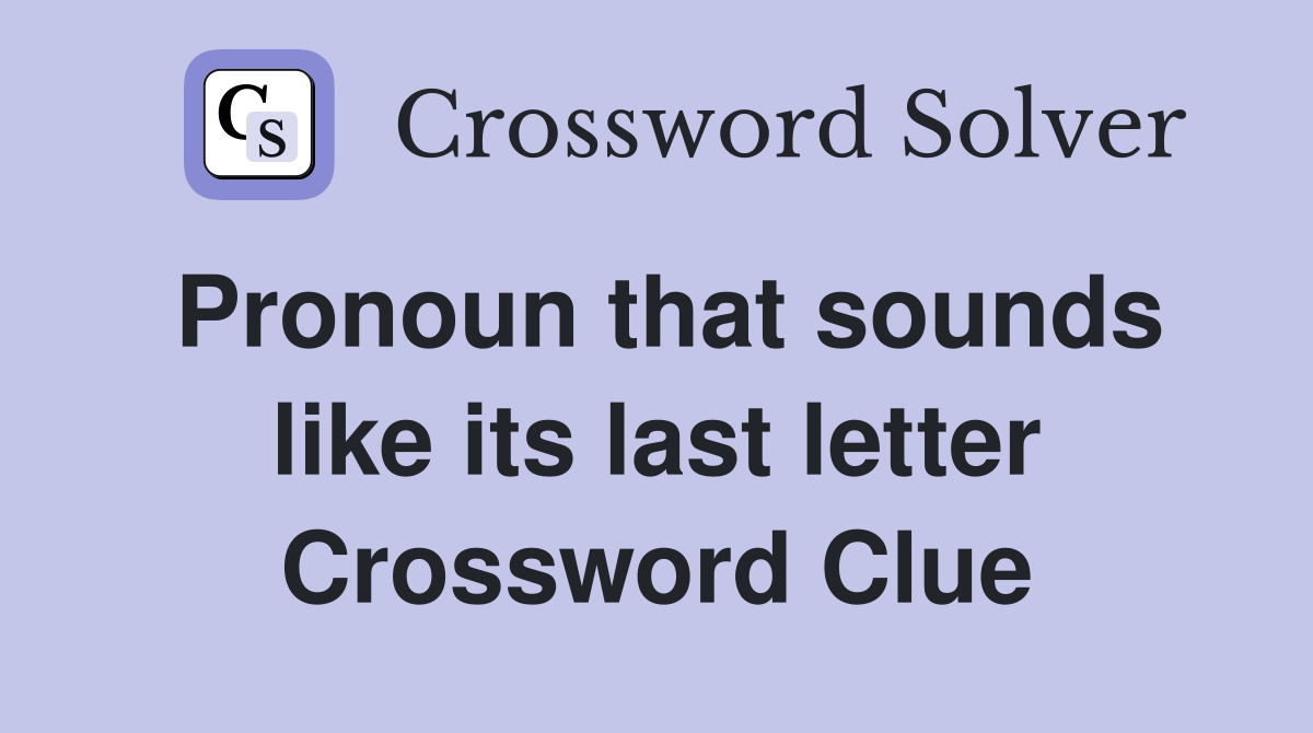 Pronoun that sounds like its last letter Crossword Clue