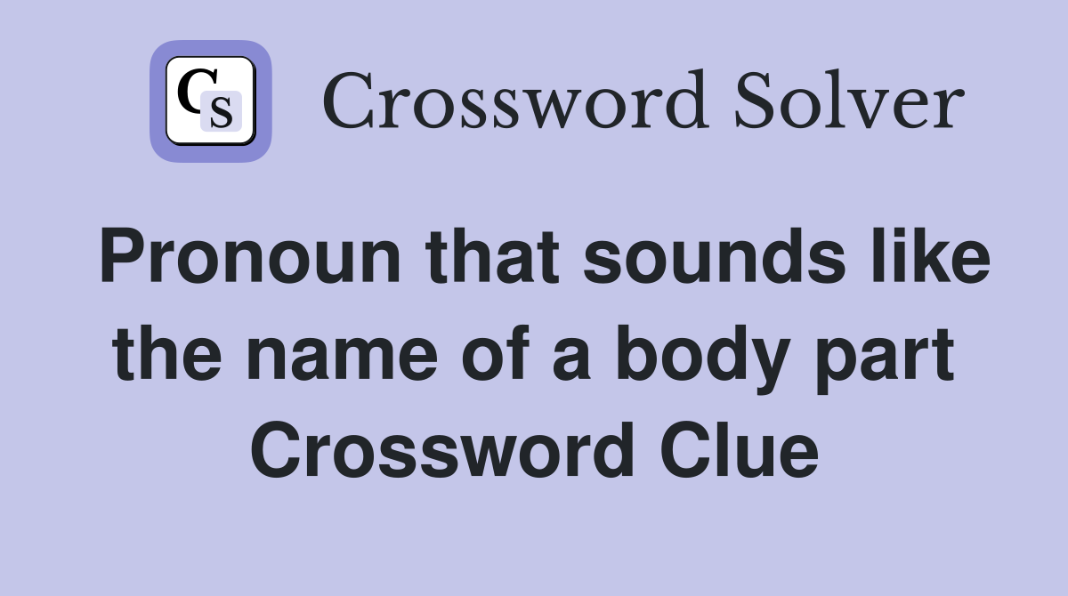 Pronoun that sounds like the name of a body part Crossword Clue