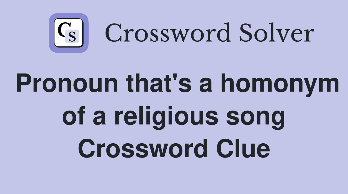 Pronoun that's a homonym of a religious song Crossword Clue