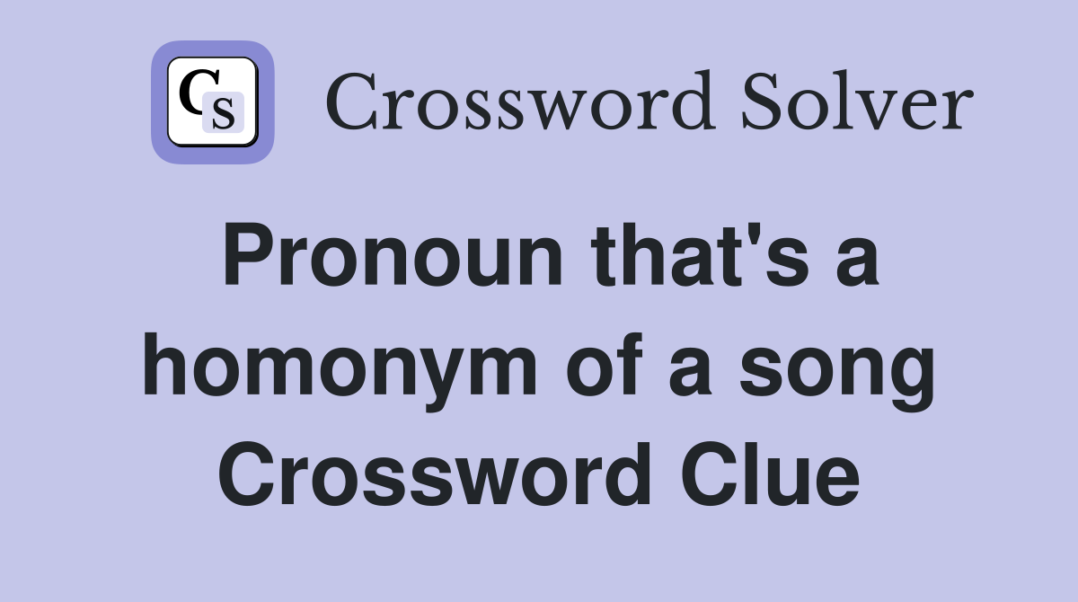 Pronoun that's a homonym of a song Crossword Clue