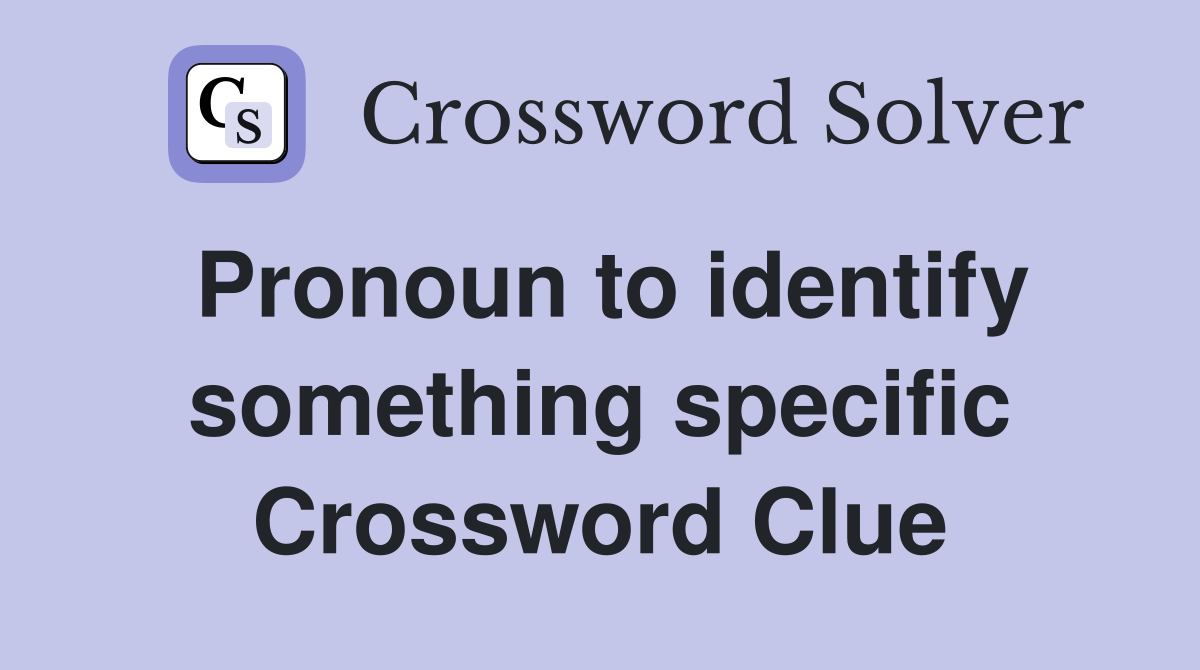 Pronoun to identify something specific Crossword Clue