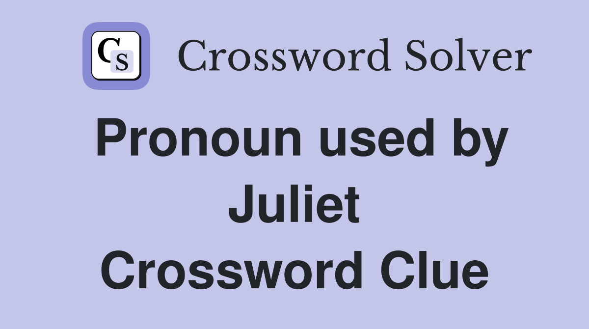 Pronoun used by Juliet Crossword Clue