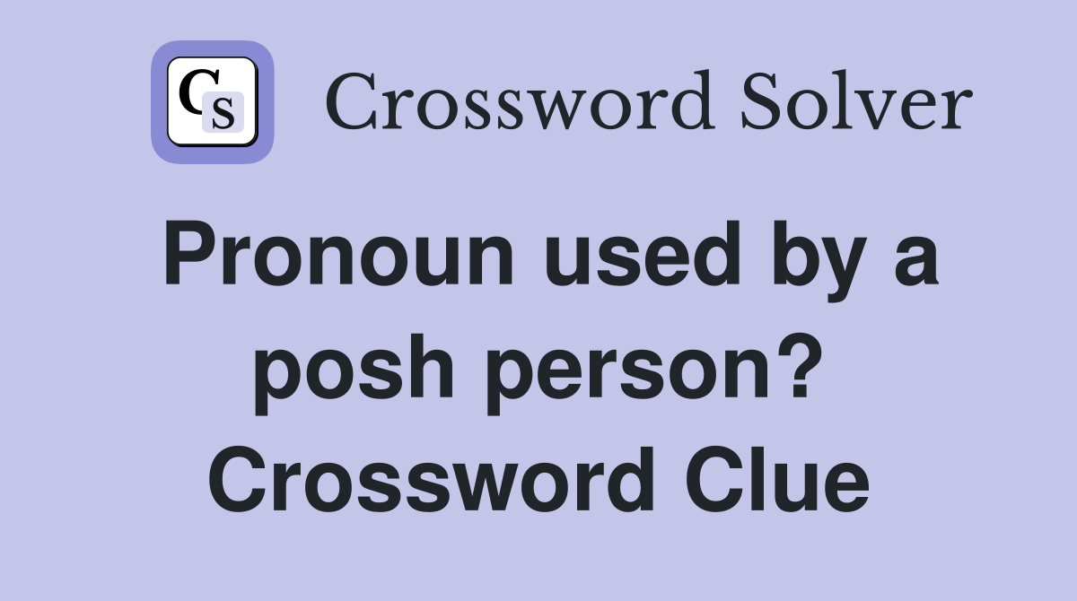 Pronoun used by a posh person? Crossword Clue