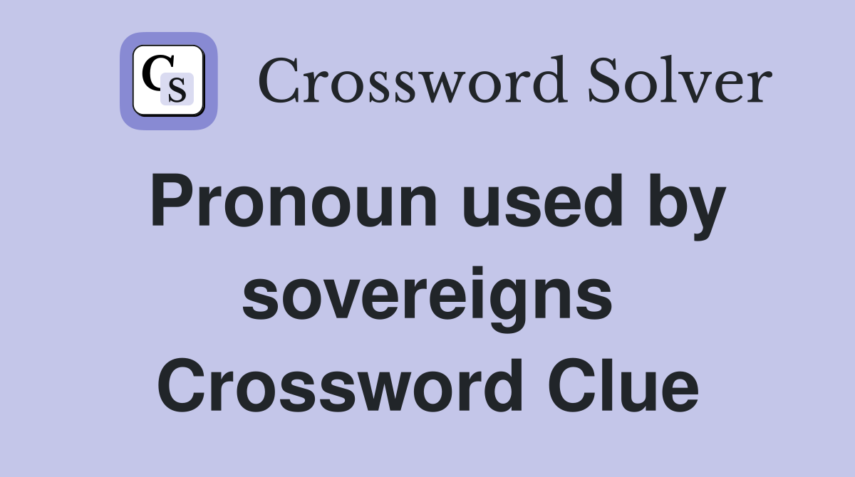 Pronoun used by sovereigns Crossword Clue