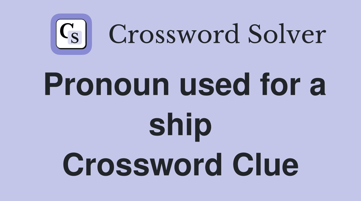 Pronoun used for a ship Crossword Clue