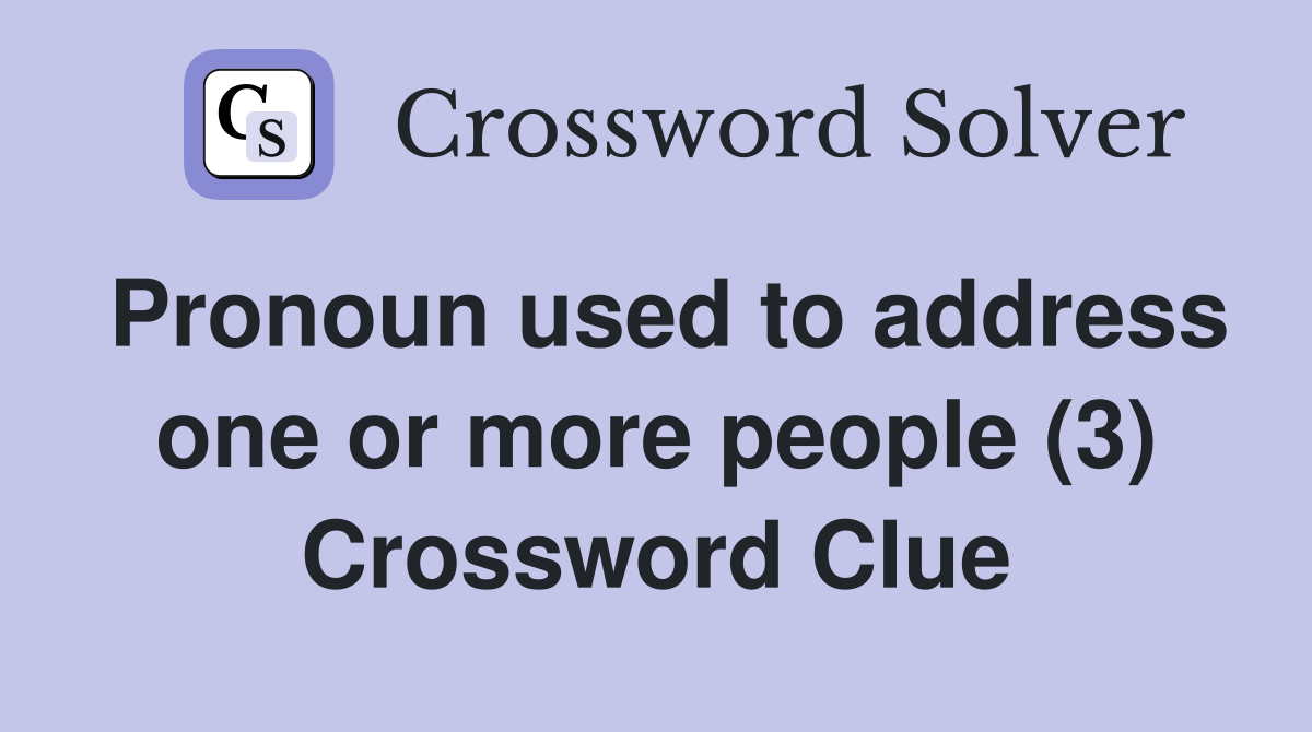 Pronoun used to address one or more people (3) Crossword Clue