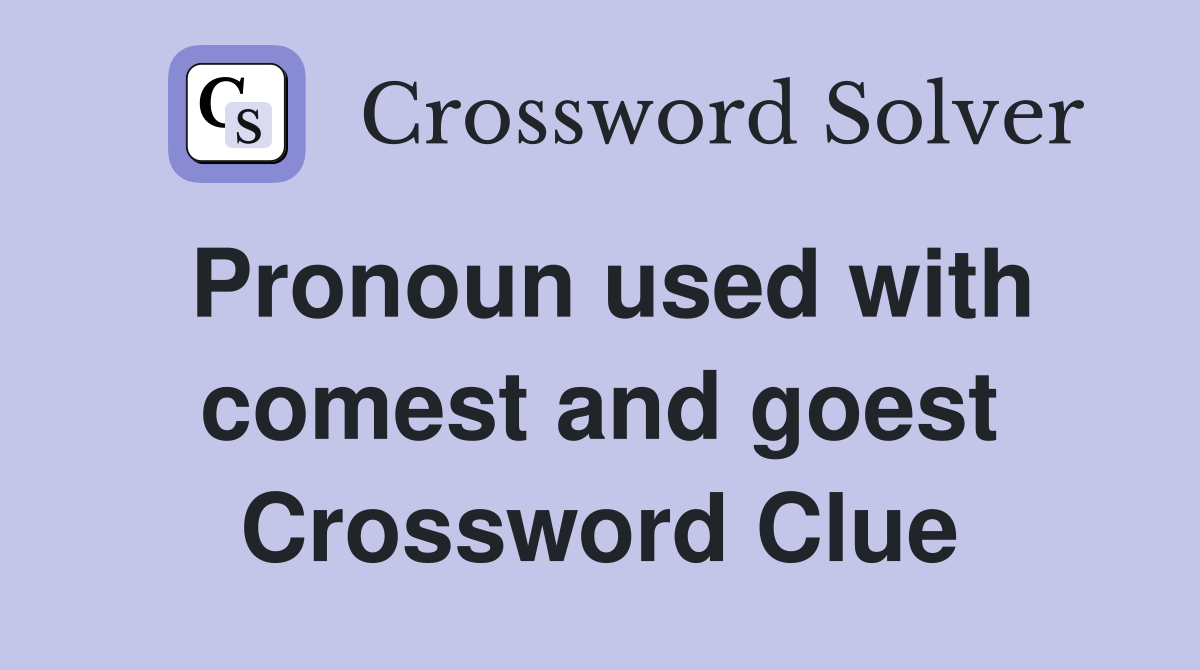 Pronoun used with comest and goest Crossword Clue