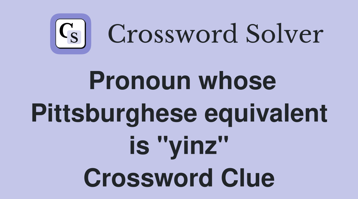 Pronoun whose Pittsburghese equivalent is "yinz" Crossword Clue