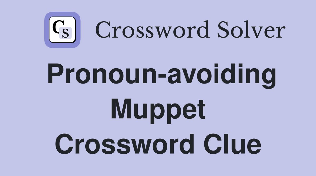 Pronoun-avoiding Muppet Crossword Clue