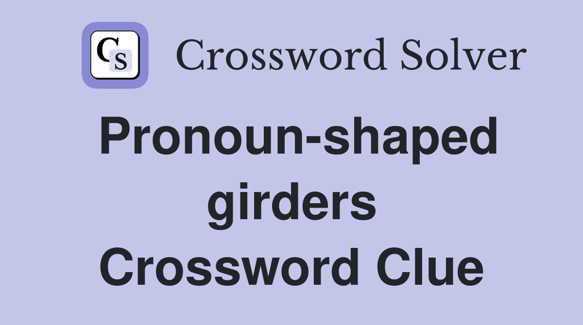 Pronoun-shaped girders Crossword Clue