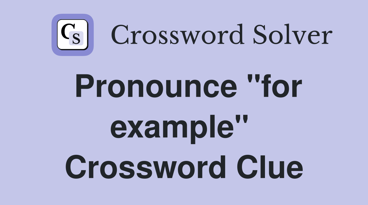 Pronounce "for example"  Crossword Clue