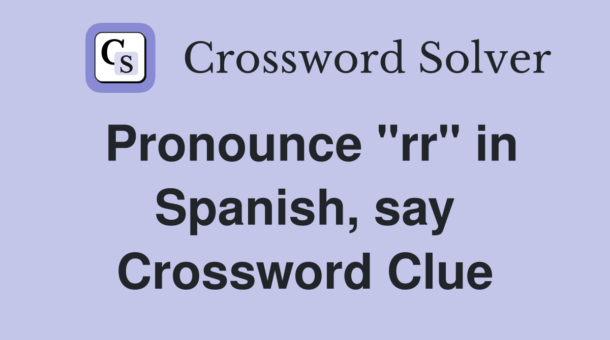 Pronounce "rr" in Spanish, say Crossword Clue