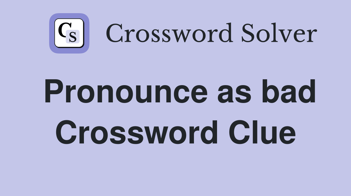 Pronounce as bad Crossword Clue