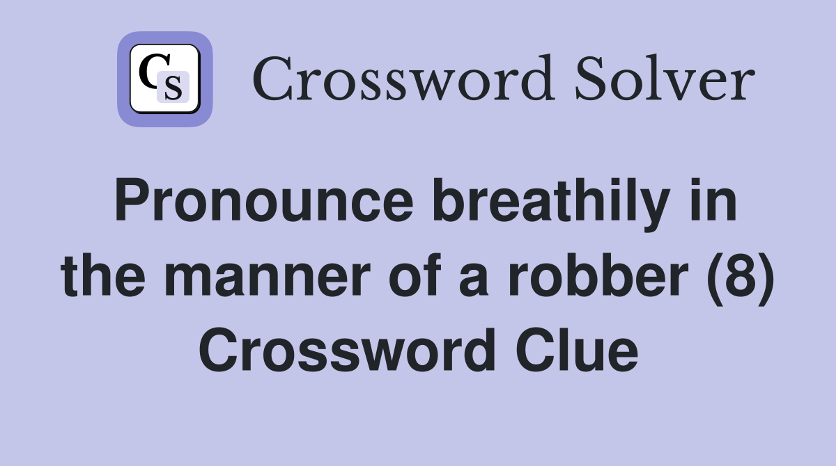Pronounce breathily in the manner of a robber (8) Crossword Clue