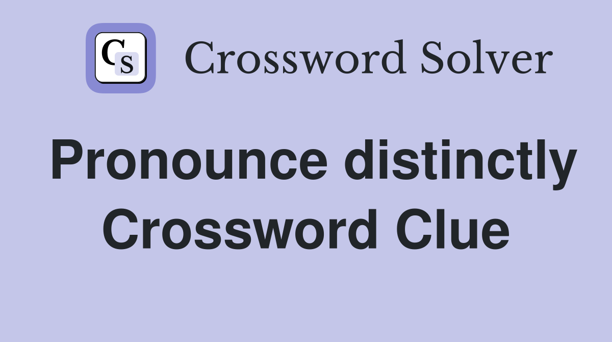 Pronounce distinctly Crossword Clue
