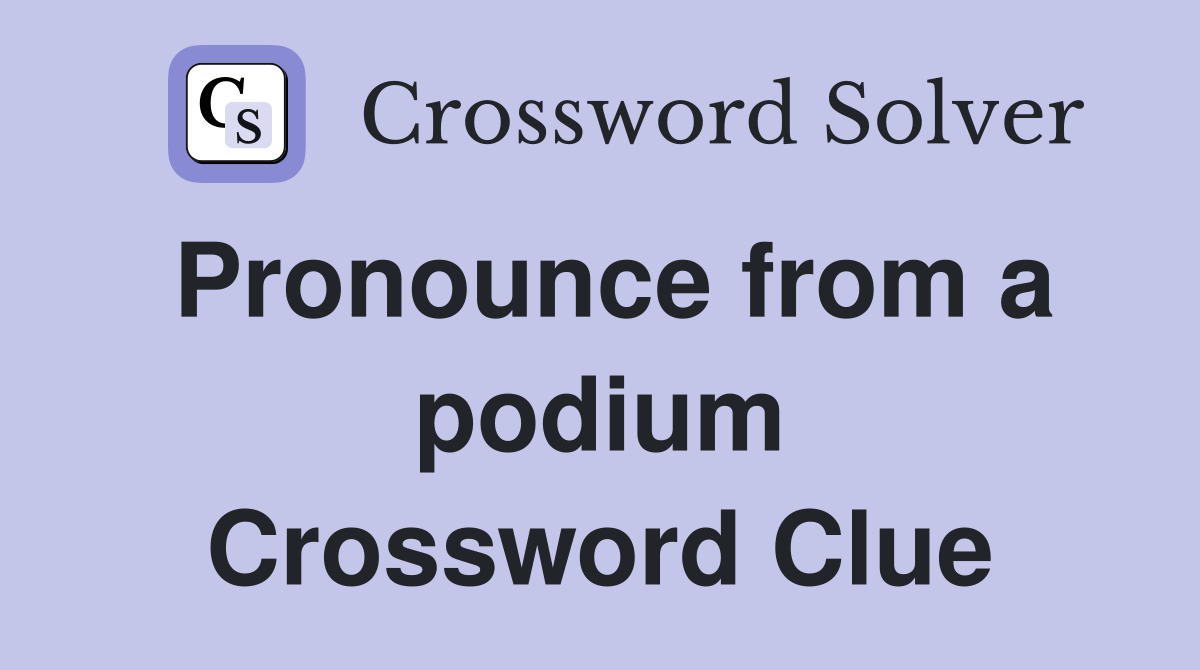 Pronounce from a podium Crossword Clue