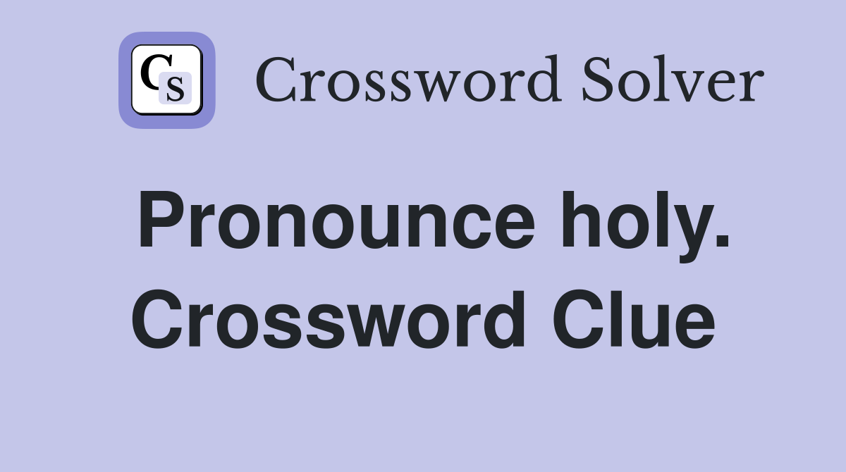 Pronounce holy. Crossword Clue