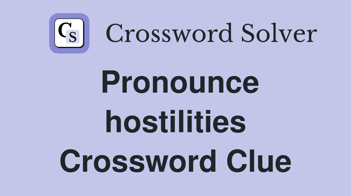 Pronounce hostilities Crossword Clue