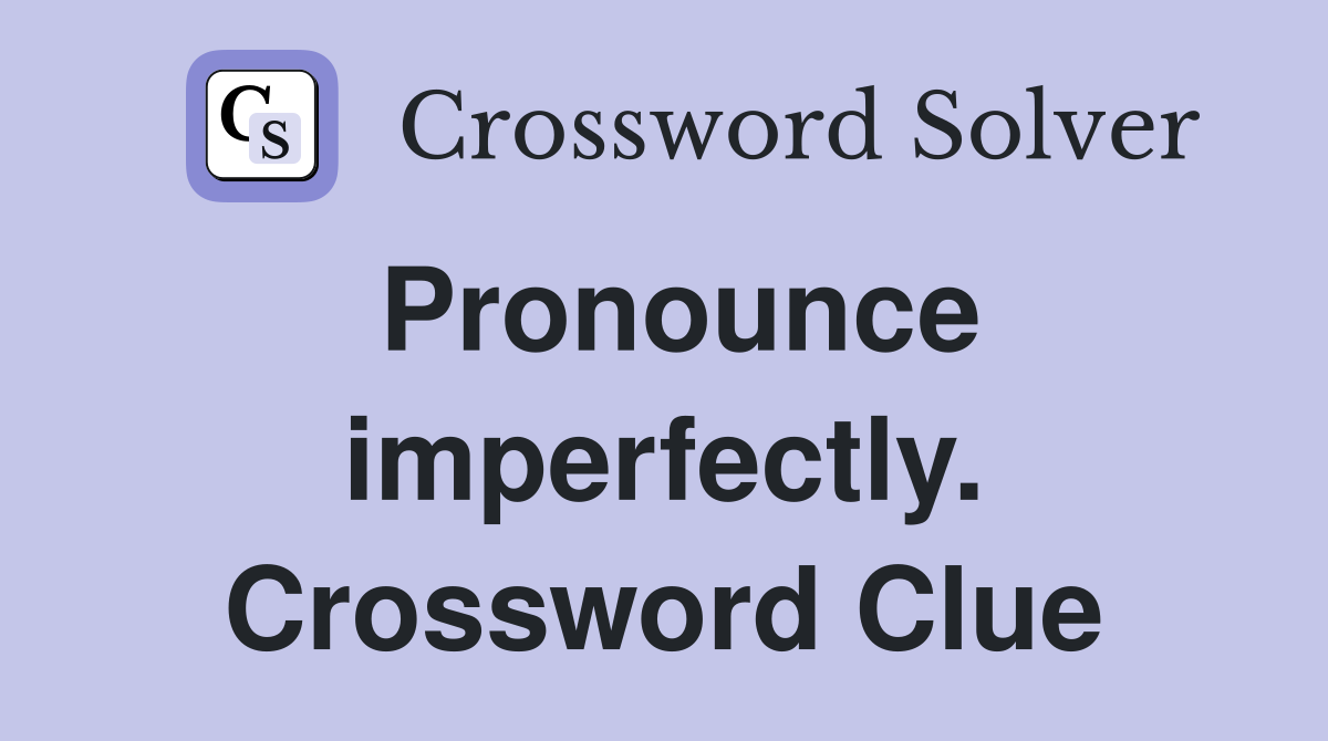 Pronounce imperfectly. Crossword Clue