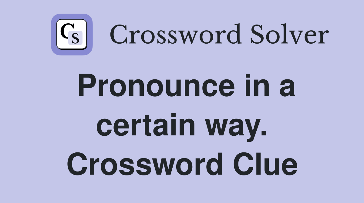 Pronounce in a certain way. Crossword Clue